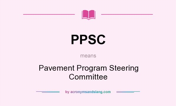 What does PPSC mean? It stands for Pavement Program Steering Committee