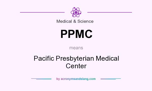 What does PPMC mean? It stands for Pacific Presbyterian Medical Center