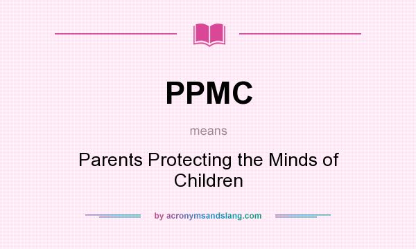 What does PPMC mean? It stands for Parents Protecting the Minds of Children