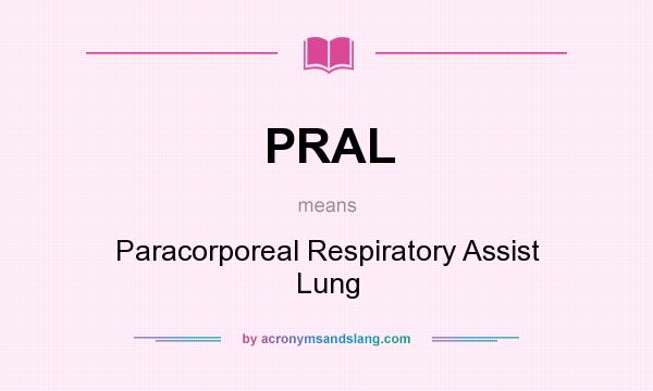 What does PRAL mean? It stands for Paracorporeal Respiratory Assist Lung