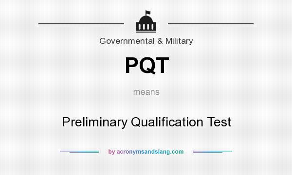 What does PQT mean? It stands for Preliminary Qualification Test