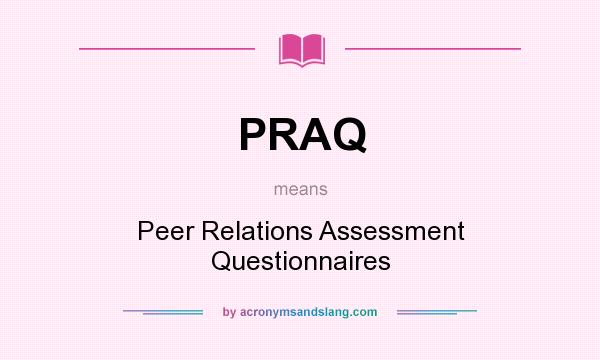 What does PRAQ mean? It stands for Peer Relations Assessment Questionnaires
