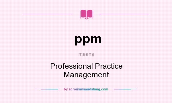 What does ppm mean? It stands for Professional Practice Management