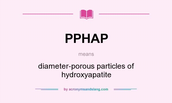 What does PPHAP mean? It stands for diameter-porous particles of hydroxyapatite