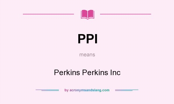What does PPI mean? It stands for Perkins Perkins Inc