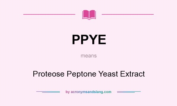 What does PPYE mean? It stands for Proteose Peptone Yeast Extract