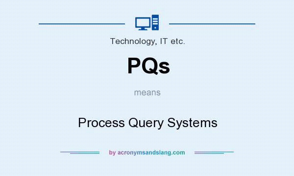 What does PQs mean? It stands for Process Query Systems