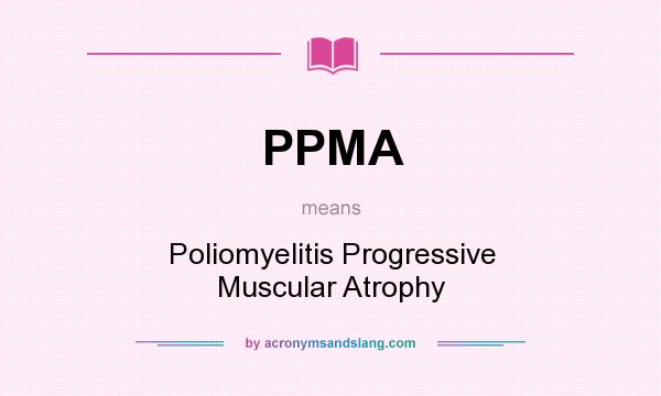 What does PPMA mean? It stands for Poliomyelitis Progressive Muscular Atrophy