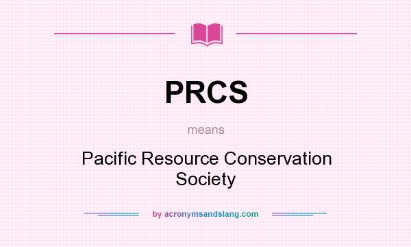 What does PRCS mean? It stands for Pacific Resource Conservation Society