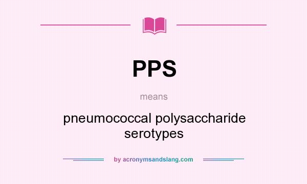 What does PPS mean? It stands for pneumococcal polysaccharide serotypes