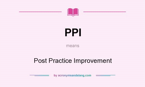What does PPI mean? It stands for Post Practice Improvement