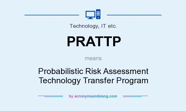 What does PRATTP mean? It stands for Probabilistic Risk Assessment Technology Transfer Program