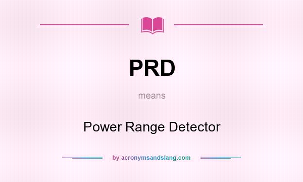 What does PRD mean? It stands for Power Range Detector