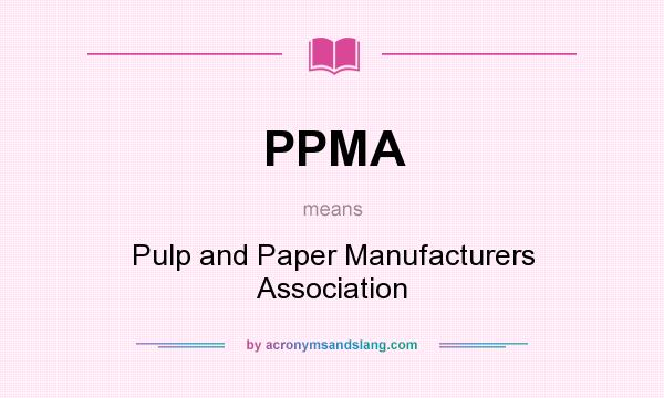 What does PPMA mean? It stands for Pulp and Paper Manufacturers Association
