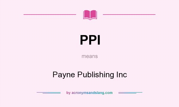 What does PPI mean? It stands for Payne Publishing Inc