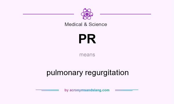 What does PR mean? It stands for pulmonary regurgitation