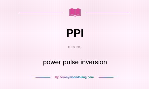 What does PPI mean? It stands for power pulse inversion