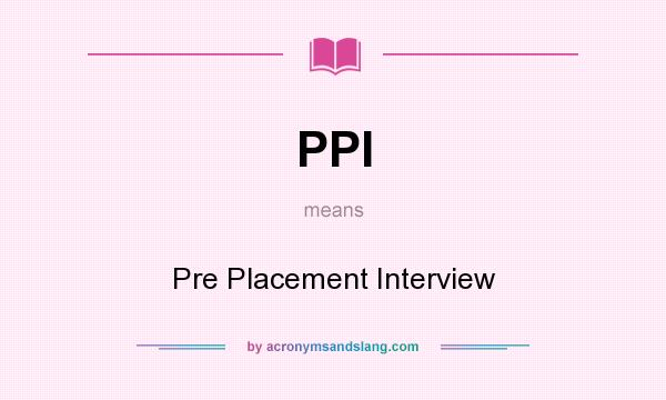 What does PPI mean? It stands for Pre Placement Interview