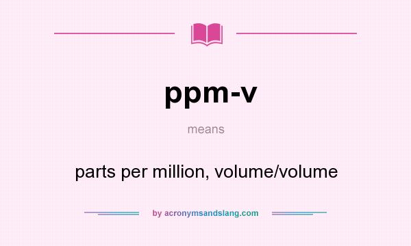 What does ppm-v mean? It stands for parts per million, volume/volume