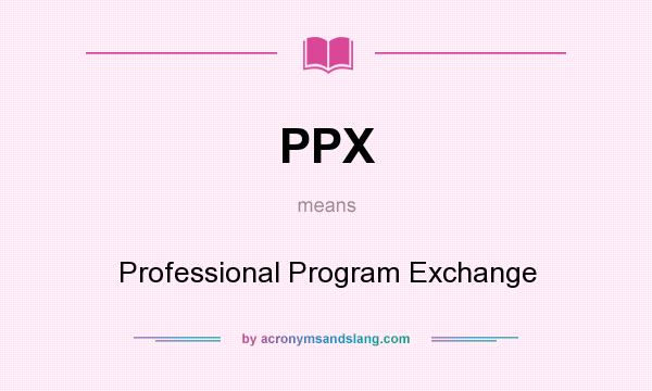 What does PPX mean? It stands for Professional Program Exchange