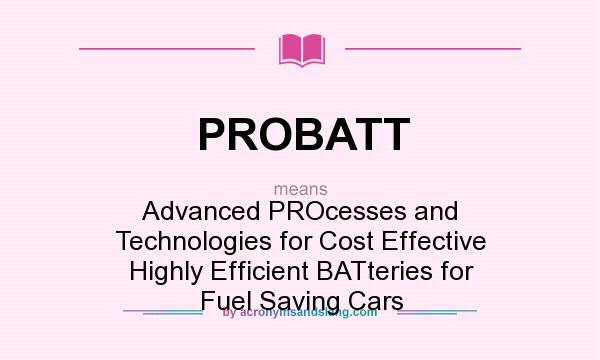 What does PROBATT mean? It stands for Advanced PROcesses and Technologies for Cost Effective Highly Efficient BATteries for Fuel Saving Cars