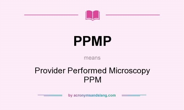 What does PPMP mean? It stands for Provider Performed Microscopy PPM