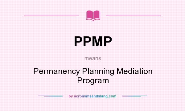 What does PPMP mean? It stands for Permanency Planning Mediation Program