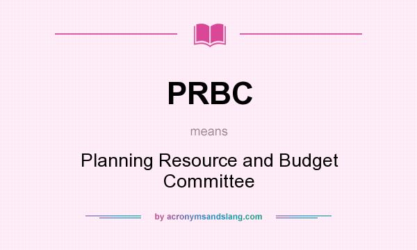 What does PRBC mean? It stands for Planning Resource and Budget Committee