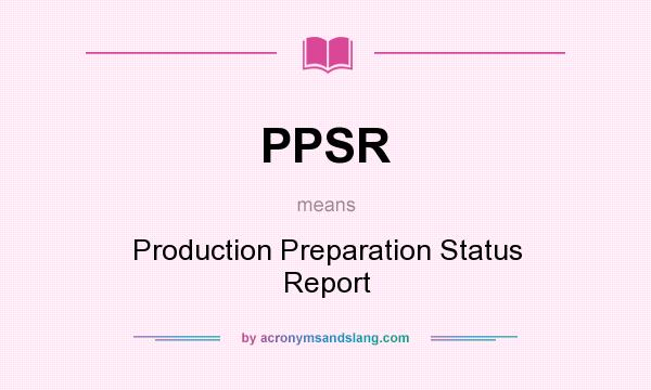 What does PPSR mean? It stands for Production Preparation Status Report