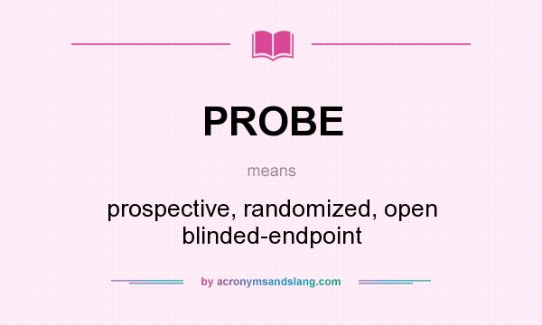 What does PROBE mean? It stands for prospective, randomized, open blinded-endpoint