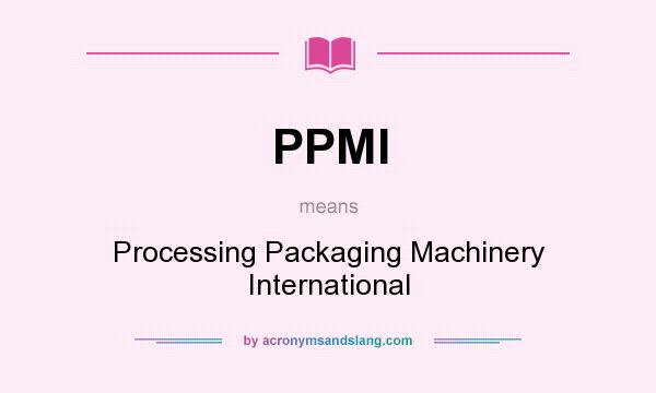 What does PPMI mean? It stands for Processing Packaging Machinery International