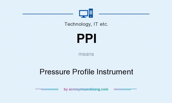 What does PPI mean? It stands for Pressure Profile Instrument