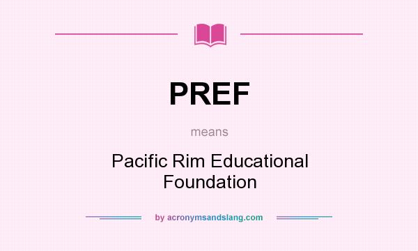 What does PREF mean? It stands for Pacific Rim Educational Foundation