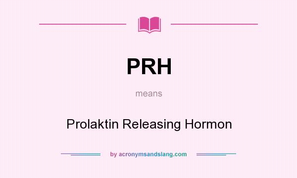 What does PRH mean? It stands for Prolaktin Releasing Hormon