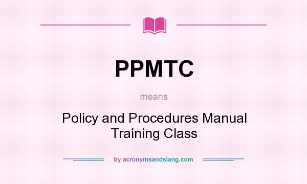 What does PPMTC mean? It stands for Policy and Procedures Manual Training Class