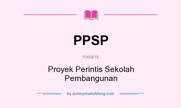 What does PPSP mean? It stands for Proyek Perintis Sekolah Pembangunan