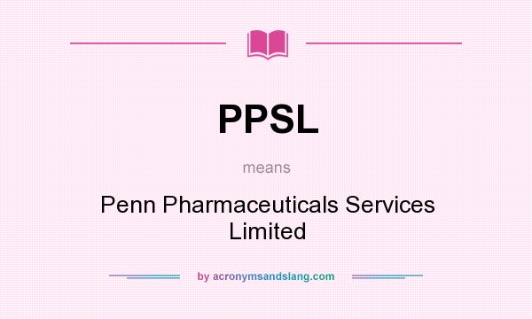 What does PPSL mean? It stands for Penn Pharmaceuticals Services Limited