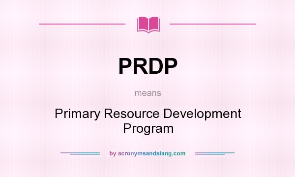 What does PRDP mean? It stands for Primary Resource Development Program