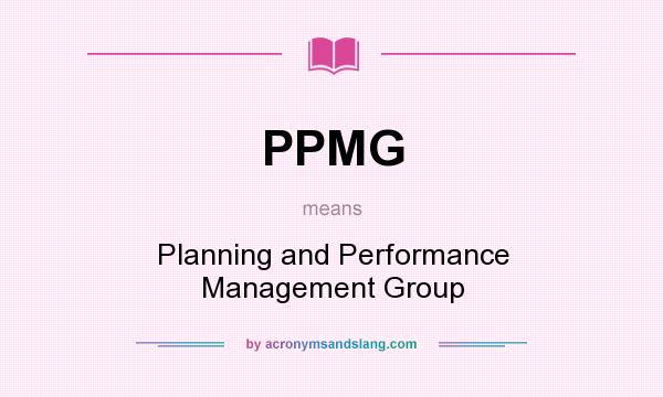 What does PPMG mean? It stands for Planning and Performance Management Group