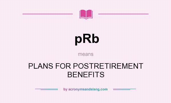 What does pRb mean? It stands for PLANS FOR POSTRETIREMENT BENEFITS