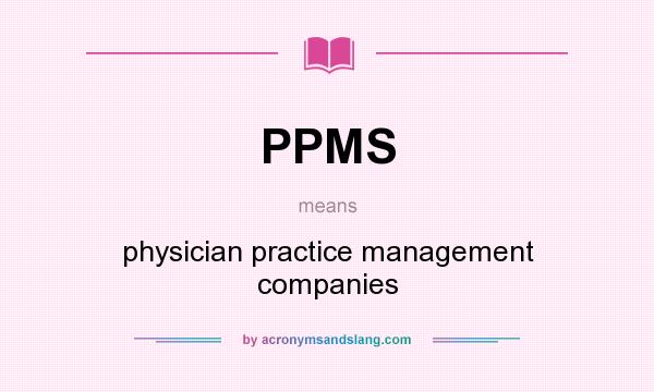 What does PPMS mean? It stands for physician practice management companies