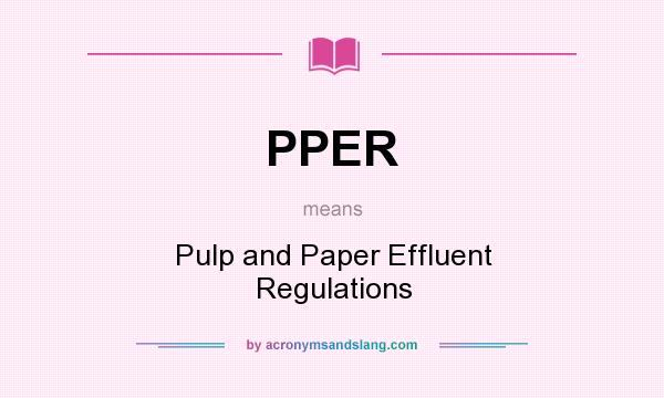 What does PPER mean? It stands for Pulp and Paper Effluent Regulations