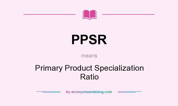 What does PPSR mean? It stands for Primary Product Specialization Ratio