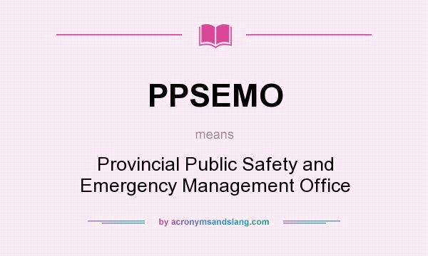 What does PPSEMO mean? It stands for Provincial Public Safety and Emergency Management Office