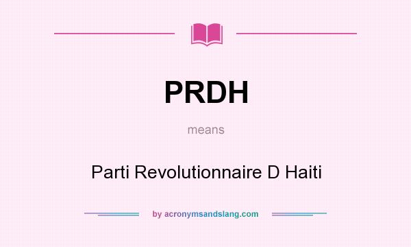 What does PRDH mean? It stands for Parti Revolutionnaire D Haiti