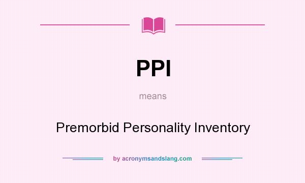 What does PPI mean? It stands for Premorbid Personality Inventory