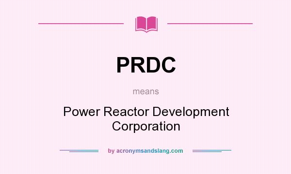 What does PRDC mean? It stands for Power Reactor Development Corporation