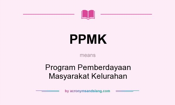 What does PPMK mean? It stands for Program Pemberdayaan Masyarakat Kelurahan