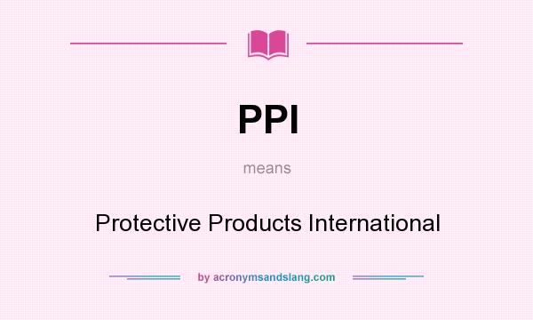 What does PPI mean? It stands for Protective Products International