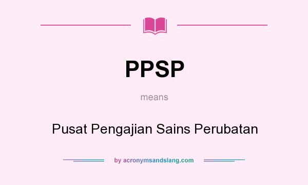 What does PPSP mean? It stands for Pusat Pengajian Sains Perubatan